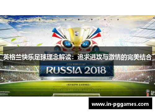 英格兰快乐足球理念解读：追求进攻与激情的完美结合
