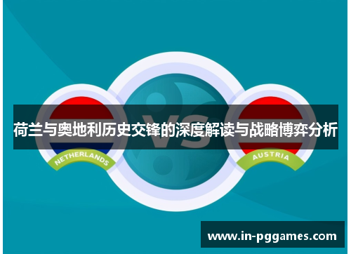 荷兰与奥地利历史交锋的深度解读与战略博弈分析
